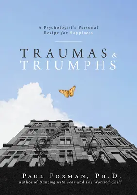 Traumy a triumfy: Osobný recept psychológa na šťastie - Traumas and Triumphs: A Psychologist's Personal Recipe for Happiness