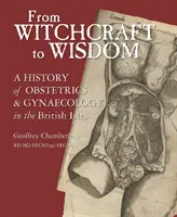Od čarodejníctva k múdrosti: História pôrodníctva a gynekológie na Britských ostrovoch - From Witchcraft to Wisdom: A History of Obstetrics and Gynaecology in the British Isles