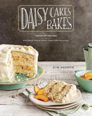 Daisy Cakes Bakes (Sedmokráska pečie): Daisy: Recepty na južanské vrstvené koláče, torty, sušienky a ďalšie recepty: A Baking Book (Kniha o pečení) - Daisy Cakes Bakes: Keepsake Recipes for Southern Layer Cakes, Pies, Cookies, and More: A Baking Book