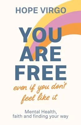Si slobodný (aj keď sa tak necítiš): Duševné zdravie, viera a hľadanie cesty - You Are Free (Even If You Don't Feel Like It): Mental Health, Faith and Finding Your Way