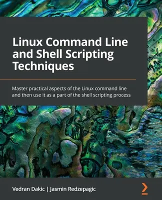 Techniky skriptovania v príkazovom riadku a shelle Linuxu: Techniky príkazového riadku Linuxu: Osvojte si praktické aspekty príkazového riadku Linuxu a potom ho použite ako súčasť skriptovania v shelle - Linux Command Line and Shell Scripting Techniques: Master practical aspects of the Linux command line and then use it as a part of the shell scripting