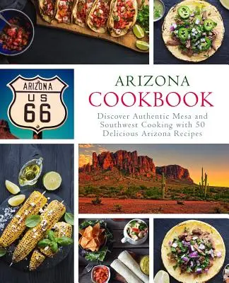 Arizonská kuchárska kniha: Objaviť autentickú kuchyňu z Mesa a juhozápadu s 50 lahodnými receptami z Arizony (2. vydanie) - Arizona Cookbook: Discover Authentic Mesa and Southwest Cooking with 50 Delicious Arizona Recipes (2nd Edition)