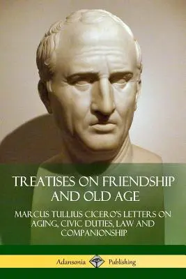 Traktáty o priateľstve a starobe: Cicerón v listoch o starnutí, občianskych povinnostiach, práve a spoločenskom živote - Treatises on Friendship and Old Age: Cicero's Letters on Aging, Civic Duties, Law and Companionship