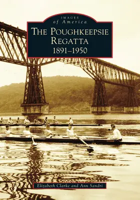 Poughkeepsie Regatta: 1891-1950 - Poughkeepsie Regatta: 1891-1950, the