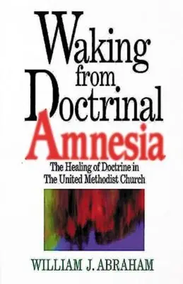 Prebudenie z doktrinálnej amnézie: Uzdravenie doktríny v Zjednotenej metodistickej cirkvi - Waking from Doctrinal Amnesia: The Healing of Doctrine in the United Methodist Church