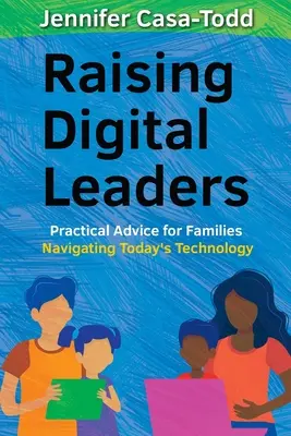 Výchova digitálnych lídrov: Praktické rady pre rodiny, ktoré sa orientujú v dnešných technológiách - Raising Digital Leaders: Practical Advice for Families Navigating Today's Technology