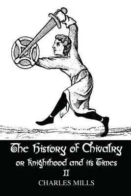 Dejiny rytierstva alebo rytierstvo a jeho doba: Rytierstvo a rytierstvo: Kniha rytierstva a rytierstva. - The History of Chivalry or Knighthood and Its Times: Volume II