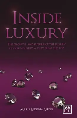 Inside Luxury: The Growth and Future of the Luxury Industry (Vnútri luxusu: rast a budúcnosť luxusného priemyslu): Pohľad zhora: Budúcnosť a budúcnosť luxusného priemyslu: Pohľad zhora - Inside Luxury: The Growth and Future of the Luxury Industry: A View from the Top