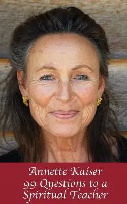 Annette Kaiserová: 99 otázok pre duchovného učiteľa - Annette Kaiser: 99 Questions to a Spiritual Teacher