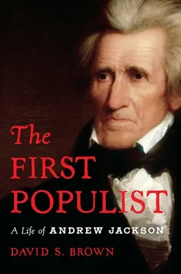 Prvý populista: Vyzývavý život Andrewa Jacksona - The First Populist: The Defiant Life of Andrew Jackson
