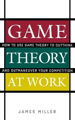 Teória hier v práci: Ako využiť teóriu hier na prekonanie konkurencie - Game Theory at Work: How to Use Game Theory to Outthink and Outmaneuver Your Competition