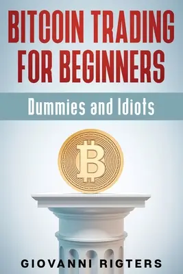 Obchodovanie s bitcoinmi pre začiatočníkov, hlupákov a idiotov - Bitcoin Trading for Beginners, Dummies & Idiots