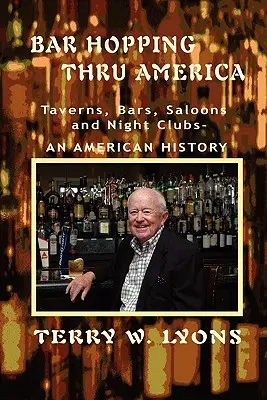 Bar Hopping thru America: Amerika: Taverny, bary, salóny a nočné kluby - americká história - Bar Hopping thru America: America: Taverns, Bars, Saloons and Night Clubs - An American History