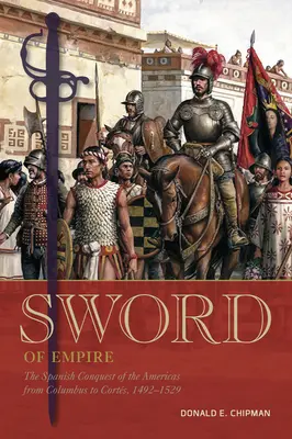 Meč impéria: Španielske dobývanie Ameriky od Kolumba po Corts, 1492-1529 - Sword of Empire: The Spanish Conquest of the Americas from Columbus to Corts, 1492-1529
