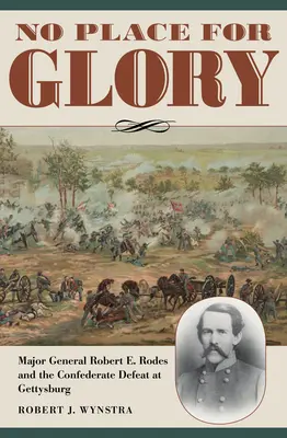 Žiadne miesto pre slávu: Rodes a porážka Konfederácie pri Gettysburgu - No Place for Glory: Major General Robert E. Rodes and the Confederate Defeat at Gettysburg
