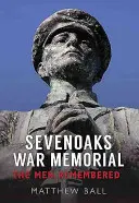 Vojnový pamätník v Sevenoaks: Muži, na ktorých sa spomína - Sevenoaks War Memorial: The Men Remembered