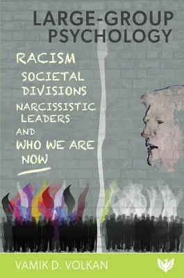 Psychológia veľkých skupín: RASIZMUS, SPOLOČENSKÉ ROZDIELY, NARCISISTICKÍ VÔDCI A KTO SME TERAZ - Large-Group Psychology: Racism, Societal Divisions, Narcissistic Leaders and Who We Are Now