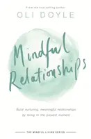 Vedomé vzťahy: Vedomé vzťahy: budujte pestujúce a zmysluplné vzťahy tým, že budete žiť v prítomnom okamihu - Mindful Relationships: Build Nurturing, Meaningful Relationships by Living in the Present Moment