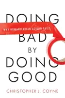 Robiť zlo tým, že robíš dobro: Prečo humanitárna činnosť zlyháva - Doing Bad by Doing Good: Why Humanitarian Action Fails