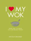 Milujem svoj Wok: Viac ako 100 čerstvých, rýchlych a zdravých receptov - I Love My Wok: More Than 100 Fresh, Fast and Healthy Recipes