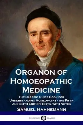 Organon of Homoeopathic Medicine: a šieste vydanie textov s poznámkami: Klasická príručka na pochopenie homeopatie - Organon of Homoeopathic Medicine: The Classic Guide Book for Understanding Homeopathy - the Fifth and Sixth Edition Texts, with Notes
