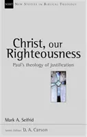 Kristus, naša spravodlivosť - Pavlova teológia ospravedlnenia (Seifrid Mark A. (Author)) - Christ our righteousness - Paul'S Theology Of Justification (Seifrid Mark A. (Author))