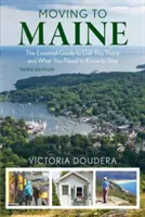 Sťahovanie do Maine: Vydanie: Základný sprievodca, ako sa tam dostať a čo treba vedieť, aby ste tam mohli zostať. - Moving to Maine: The Essential Guide to Get You There and What You Need to Know to Stay, 3rd Edition