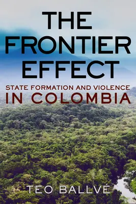 The Frontier Effect: Formovanie štátu a násilie v Kolumbii - The Frontier Effect: State Formation and Violence in Colombia