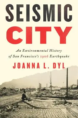 Seizmické mesto: Environmentálne dejiny zemetrasenia v San Franciscu v roku 1906 - Seismic City: An Environmental History of San Francisco's 1906 Earthquake