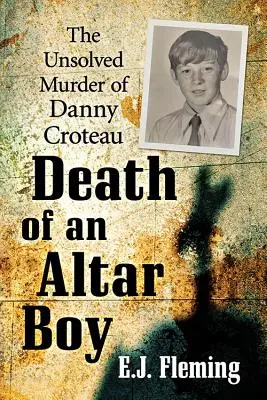 Smrť ministranta: Nevyriešená vražda Dannyho Croteaua a kultúra zneužívania v katolíckej cirkvi - Death of an Altar Boy: The Unsolved Murder of Danny Croteau and the Culture of Abuse in the Catholic Church