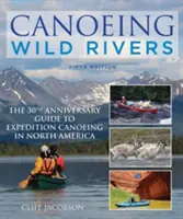 Kanoistika na divokých riekach: Príručka k 30. výročiu expedičnej kanoistiky v Severnej Amerike - Canoeing Wild Rivers: The 30th Anniversary Guide to Expedition Canoeing in North America