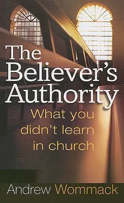 Autorita veriaceho: Čo ste sa nenaučili v kostole - The Believer's Authority: What You Didn't Learn in Church