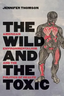 Divoký a toxický: Americký environmentalizmus a politika zdravia - The Wild and the Toxic: American Environmentalism and the Politics of Health