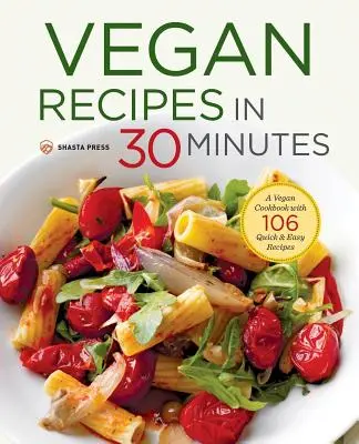 Vegánske recepty za 30 minút: Vegánska kuchárska kniha so 106 rýchlymi a jednoduchými receptami - Vegan Recipes in 30 Minutes: A Vegan Cookbook with 106 Quick & Easy Recipes