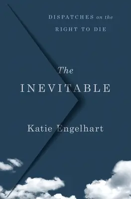 Nevyhnutné: Nevyhnutné: Depeše o práve na smrť - The Inevitable: Dispatches on the Right to Die