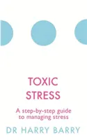 Toxický stres: Ako zvládnuť stres: návod krok za krokom - Toxic Stress: A Step-By-Step Guide to Managing Stress
