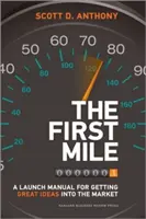 Prvá míľa: Príručka na uvedenie skvelých nápadov na trh - The First Mile: A Launch Manual for Getting Great Ideas Into the Market