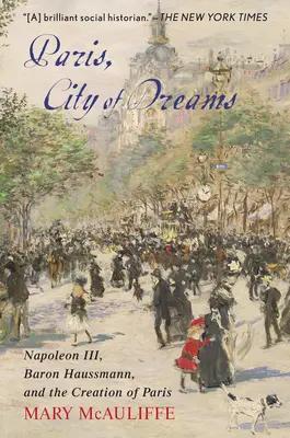 Paríž, mesto snov: Napoleon III, barón Haussmann a vznik Paríža - Paris, City of Dreams: Napoleon III, Baron Haussmann, and the Creation of Paris