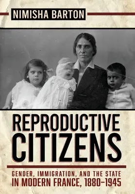 Reprodukční občania: Rod, prisťahovalectvo a štát v modernom Francúzsku v rokoch 1880 - 1945 - Reproductive Citizens: Gender, Immigration, and the State in Modern France, 1880-1945