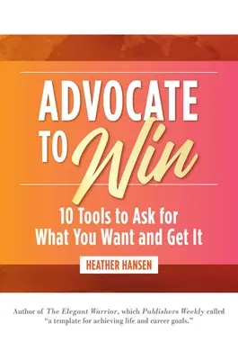 Advokácia na víťazstvo: 10 nástrojov, ako si vypýtať to, čo chcete, a získať to - Advocate to Win: 10 Tools to Ask for What You Want and Get It