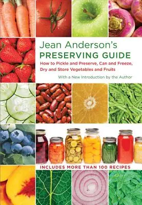 Sprievodca konzervovaním od Jeana Andersona: Ako nakladať a konzervovať, konzervovať a zamraziť, sušiť a skladovať zeleninu a ovocie - Jean Anderson's Preserving Guide: How to Pickle and Preserve, Can and Freeze, Dry and Store Vegetables and Fruits
