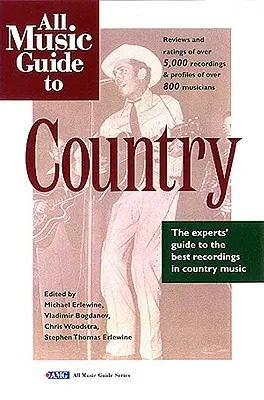 All Music Guide to Country (Sprievodca celou hudbou): Sprievodca odborníkov po najlepších country nahrávkach - All Music Guide to Country: The Experts' Guide to the Best Country Recordings