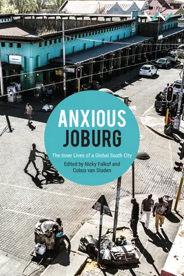 Úzkostný Joburg: Vnútorný život mesta globálneho Juhu - Anxious Joburg: The Inner Lives of a Global South City