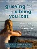 Smútok za strateným súrodencom: Príručka pre tínedžerov, ako sa vyrovnať so smútkom a nájsť zmysel života po strate - Grieving for the Sibling You Lost: A Teen's Guide to Coping with Grief and Finding Meaning After Loss