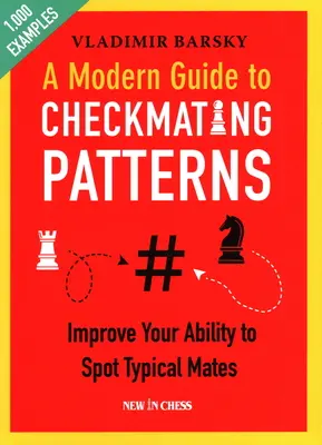 Moderný sprievodca šachovými vzormi: Zlepšite svoju schopnosť rozpoznať typických partnerov - A Modern Guide to Checkmating Patterns: Improve Your Ability to Spot Typical Mates