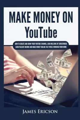 Zarábajte peniaze na YouTube: Ako vytvoriť a rozvíjať svoj kanál YouTube, získať milióny odberateľov, zarábať pasívne príjmy a zarábať peniaze online F - Make Money On YouTube: How to Create and Grow Your YouTube Channel, Gain Millions of Subscribers, Earn Passive Income and Make Money Online F