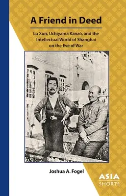 Priateľ v skutku: Lu Xun, Učiyama Kanzō a intelektuálny svet Šanghaja v predvečer vojny - A Friend in Deed: Lu Xun, Uchiyama Kanzō, and the Intellectual World of Shanghai on the Eve of War