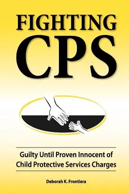 Boj proti CPS: Vinný, kým sa nepreukáže nevina v prípade obvinení zo strany služieb na ochranu detí - Fighting CPS: Guilty Until Proven Innocent of Child Protective Services Charges