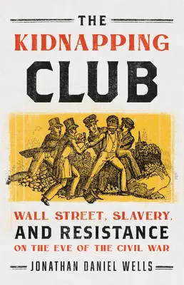 Klub únoscov: Klub únoscov: Wall Street, otroctvo a odpor v predvečer občianskej vojny - The Kidnapping Club: Wall Street, Slavery, and Resistance on the Eve of the Civil War