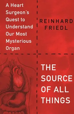 Zdroj všetkých vecí: Pátranie kardiochirurga po pochopení nášho najzáhadnejšieho orgánu - The Source of All Things: A Heart Surgeon's Quest to Understand Our Most Mysterious Organ